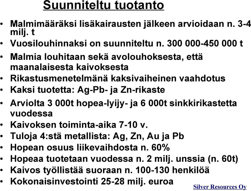 Ag-Pb- ja Zn-rikaste Arviolta 3 000t hopea-lyijy- ja 6 000t sinkkirikastetta vuodessa Kaivoksen toiminta-aika 7-10 v.