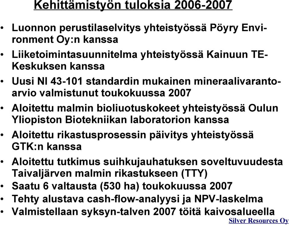 Biotekniikan laboratorion kanssa Aloitettu rikastusprosessin päivitys yhteistyössä GTK:n kanssa Aloitettu tutkimus suihkujauhatuksen soveltuvuudesta Taivaljärven