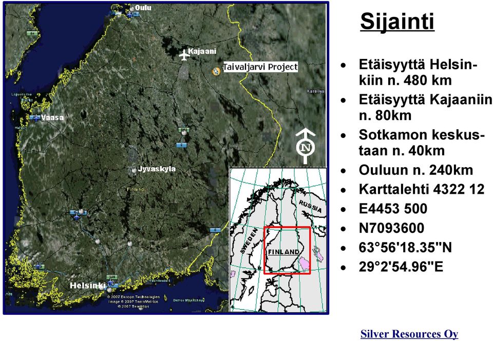 80km Sotkamon keskustaan n. 40km Ouluun n.