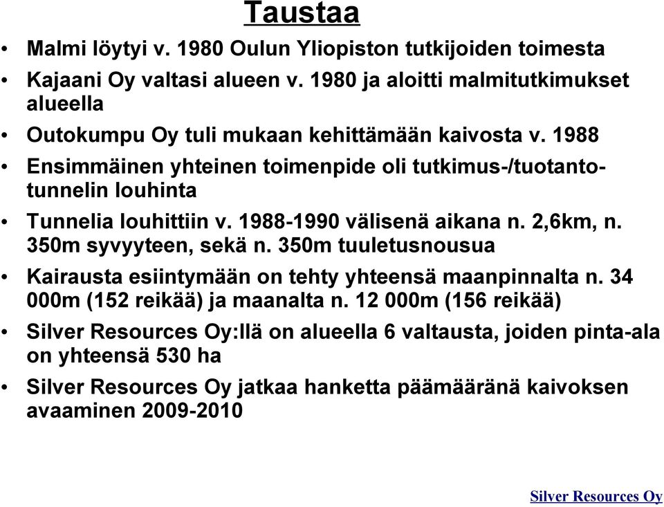 1988 Ensimmäinen yhteinen toimenpide oli tutkimus-/tuotantotunnelin louhinta Tunnelia louhittiin v. 1988-1990 välisenä aikana n. 2,6km, n.