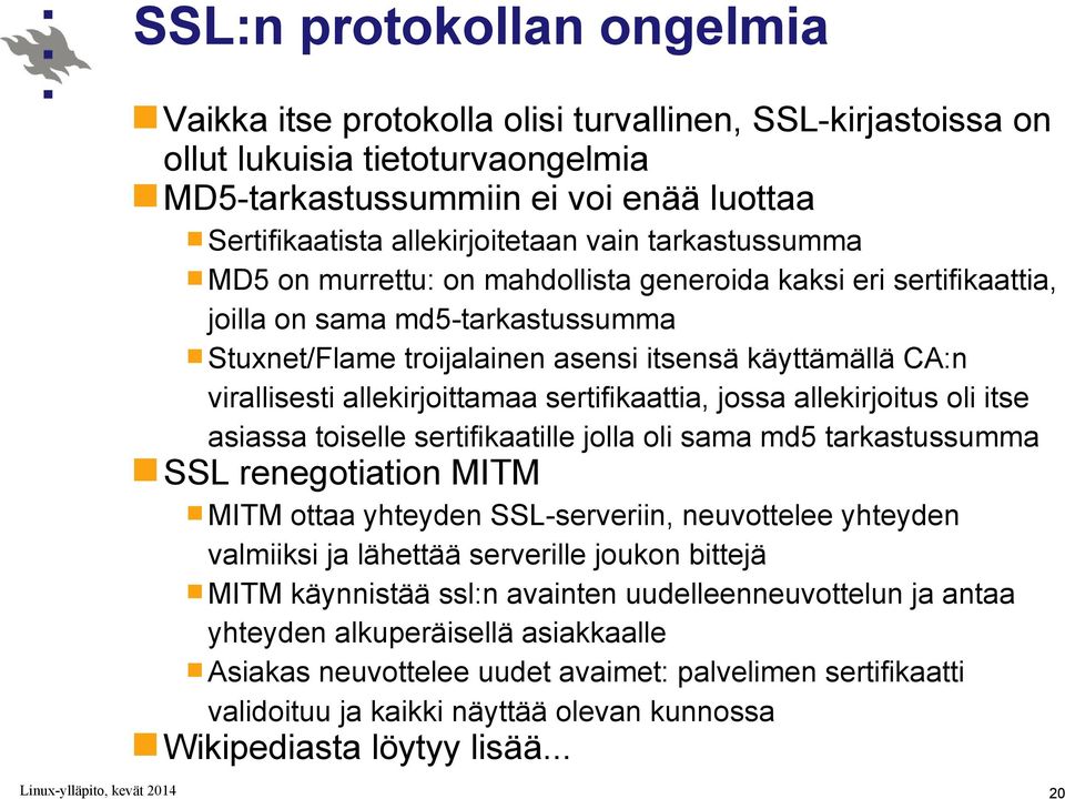 allekirjoittamaa sertifikaattia, jossa allekirjoitus oli itse asiassa toiselle sertifikaatille jolla oli sama md5 tarkastussumma SSL renegotiation MITM MITM ottaa yhteyden SSL-serveriin, neuvottelee