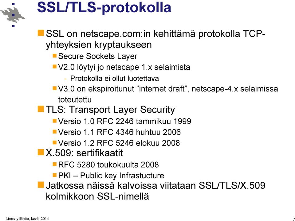x selaimissa toteutettu TLS: Transport Layer Security Versio 1.0 RFC 2246 tammikuu 1999 Versio 1.1 RFC 4346 huhtuu 2006 Versio 1.