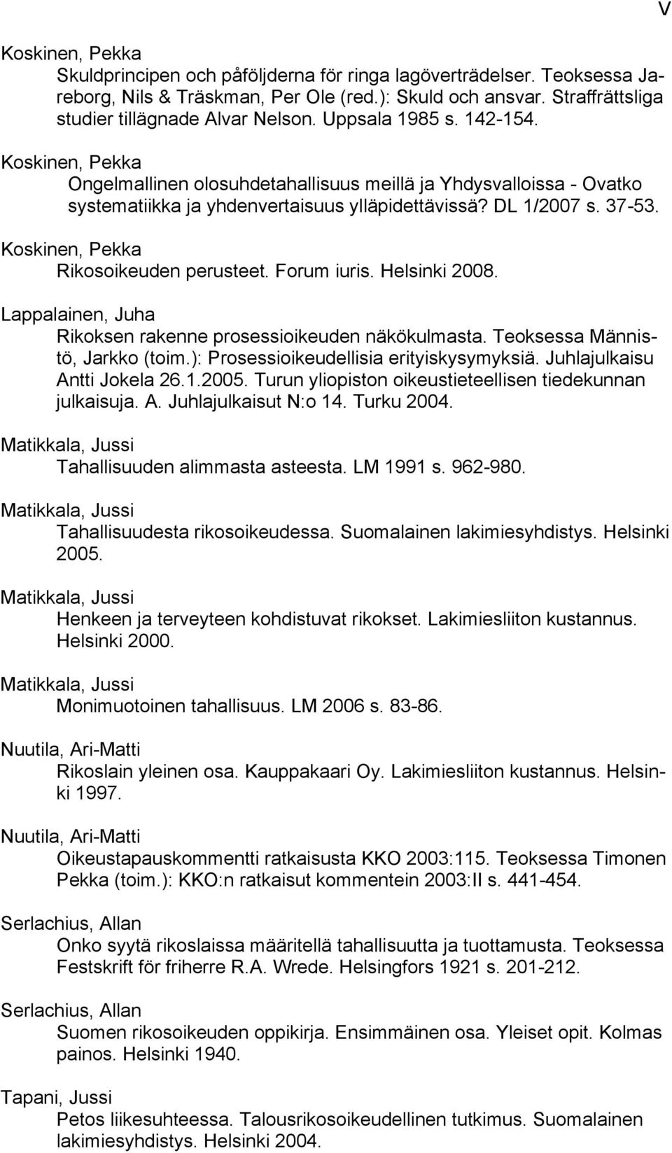Koskinen, Pekka Rikosoikeuden perusteet. Forum iuris. Helsinki 2008. Lappalainen, Juha Rikoksen rakenne prosessioikeuden näkökulmasta. Teoksessa Männistö, Jarkko (toim.