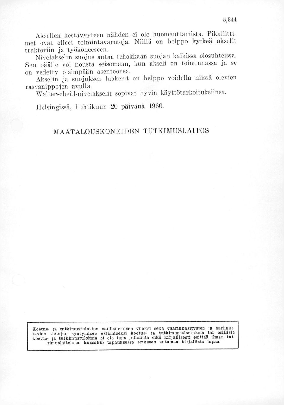 Akselin ja suojuksen laakerit on helppo voidella niissä olevien rasvanippojen avulla. Walterseheid-nivelakselit sopivat hyvin käyttötarkoituksiinsa. Helsingissä, huhtikuun 20 päivänä 1960.