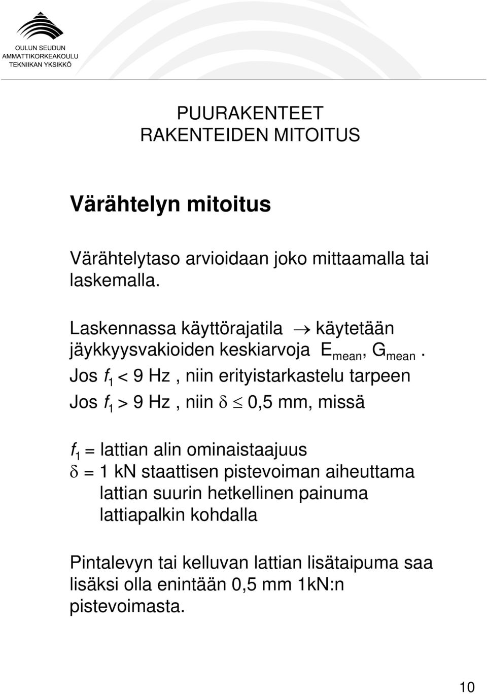 Jos f 1 < 9 Hz, niin erityistarkastelu tarpeen Jos f 1 > 9 Hz, niin δ 0,5 mm, missä f 1 = lattian alin ominaistaajuus δ