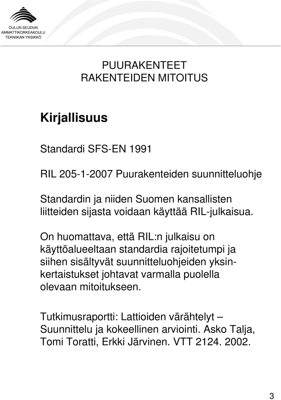 On huomattava, että RIL:n julkaisu on käyttöalueeltaan standardia rajoitetumpi ja siihen sisältyvät suunnitteluohjeiden