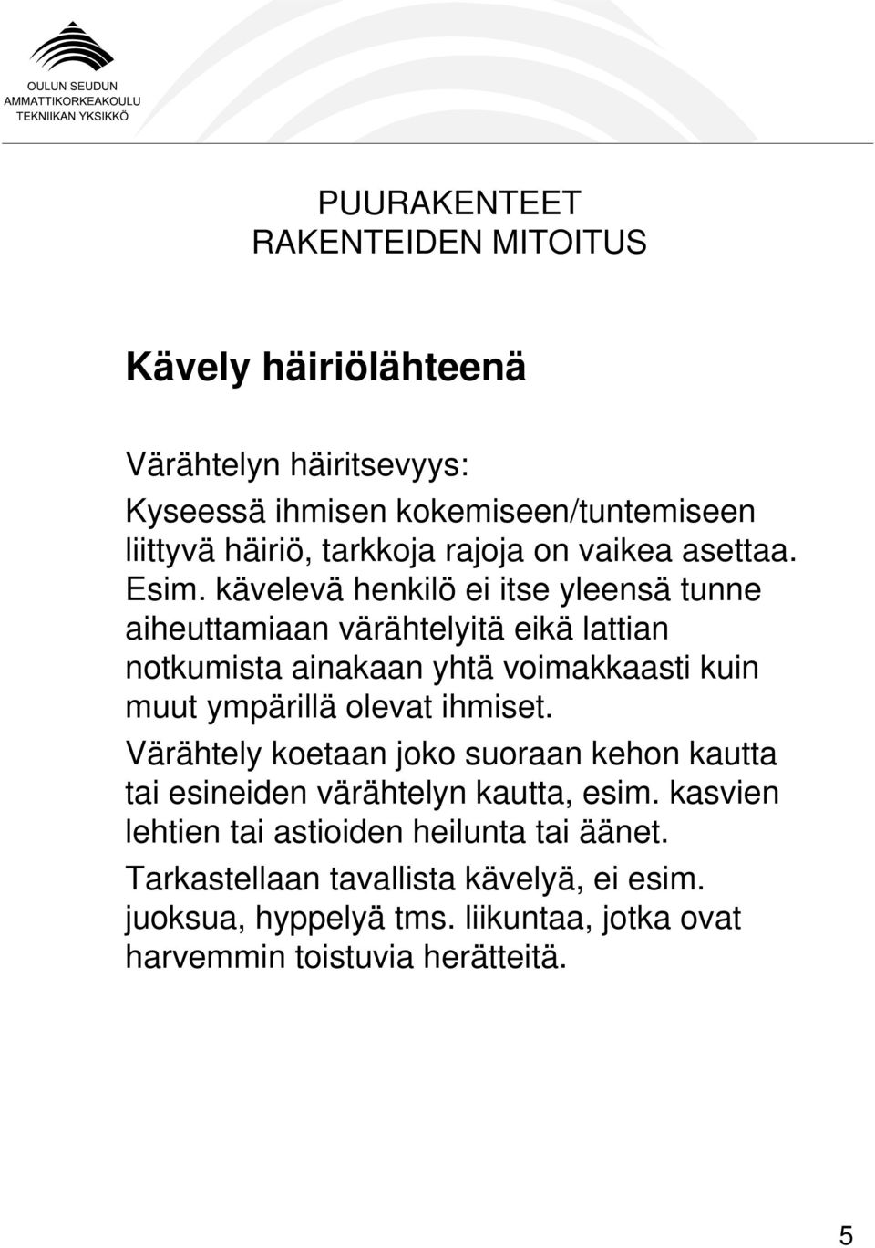 ympärillä olevat ihmiset. Värähtely koetaan joko suoraan kehon kautta tai esineiden värähtelyn kautta, esim.