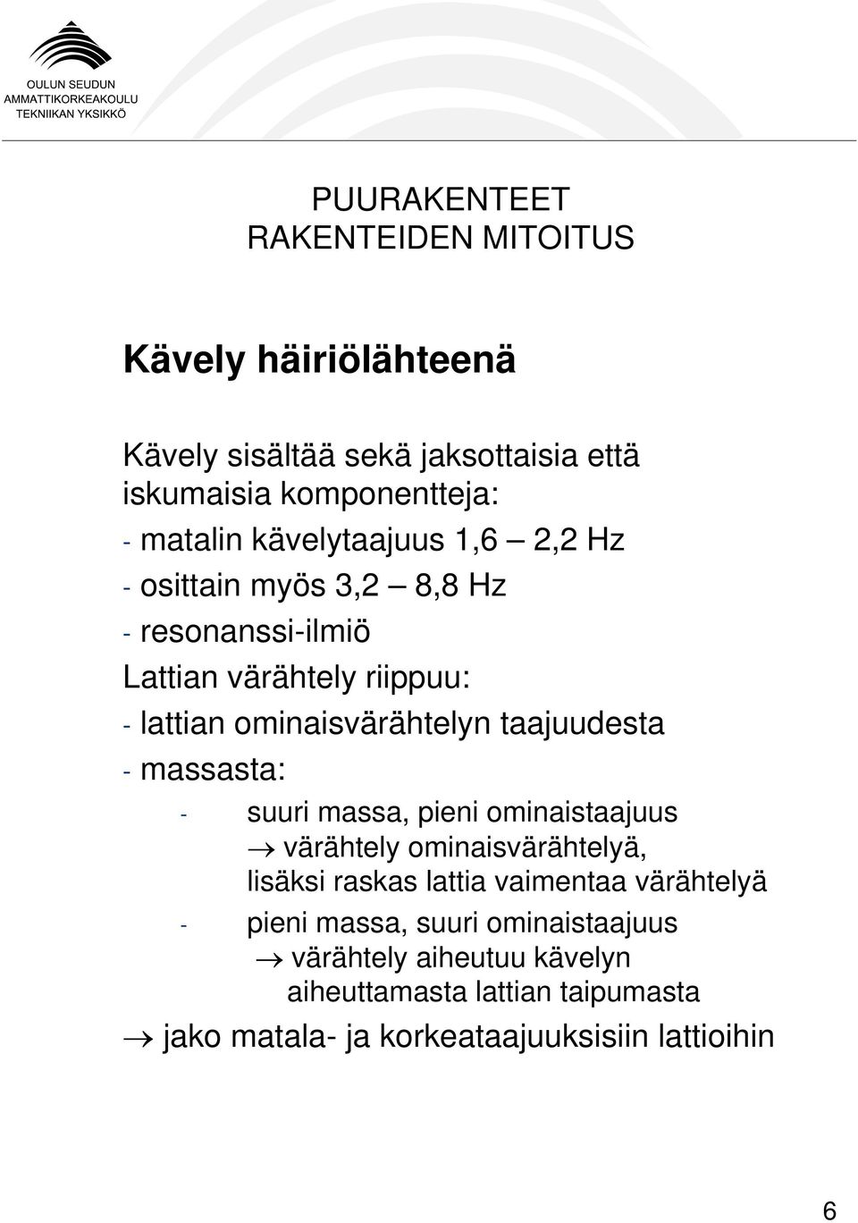 suuri massa, pieni ominaistaajuus värähtely ominaisvärähtelyä, lisäksi raskas lattia vaimentaa värähtelyä - pieni massa,