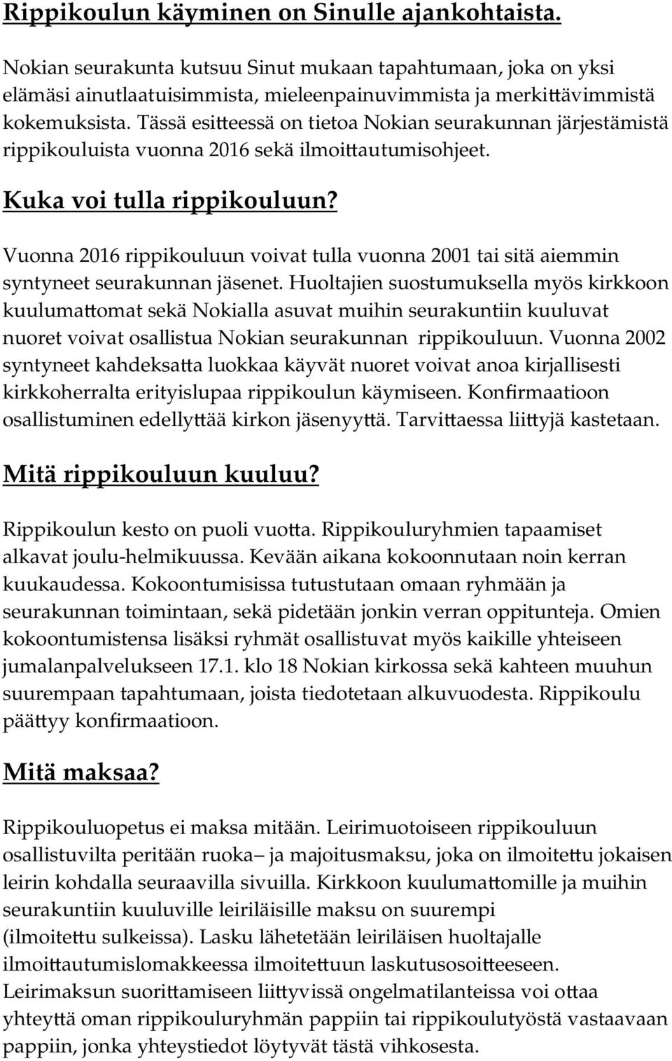 Vuonna 2016 rippikouluun voivat tulla vuonna 2001 tai sitä aiemmin syntyneet seurakunnan jäsenet.