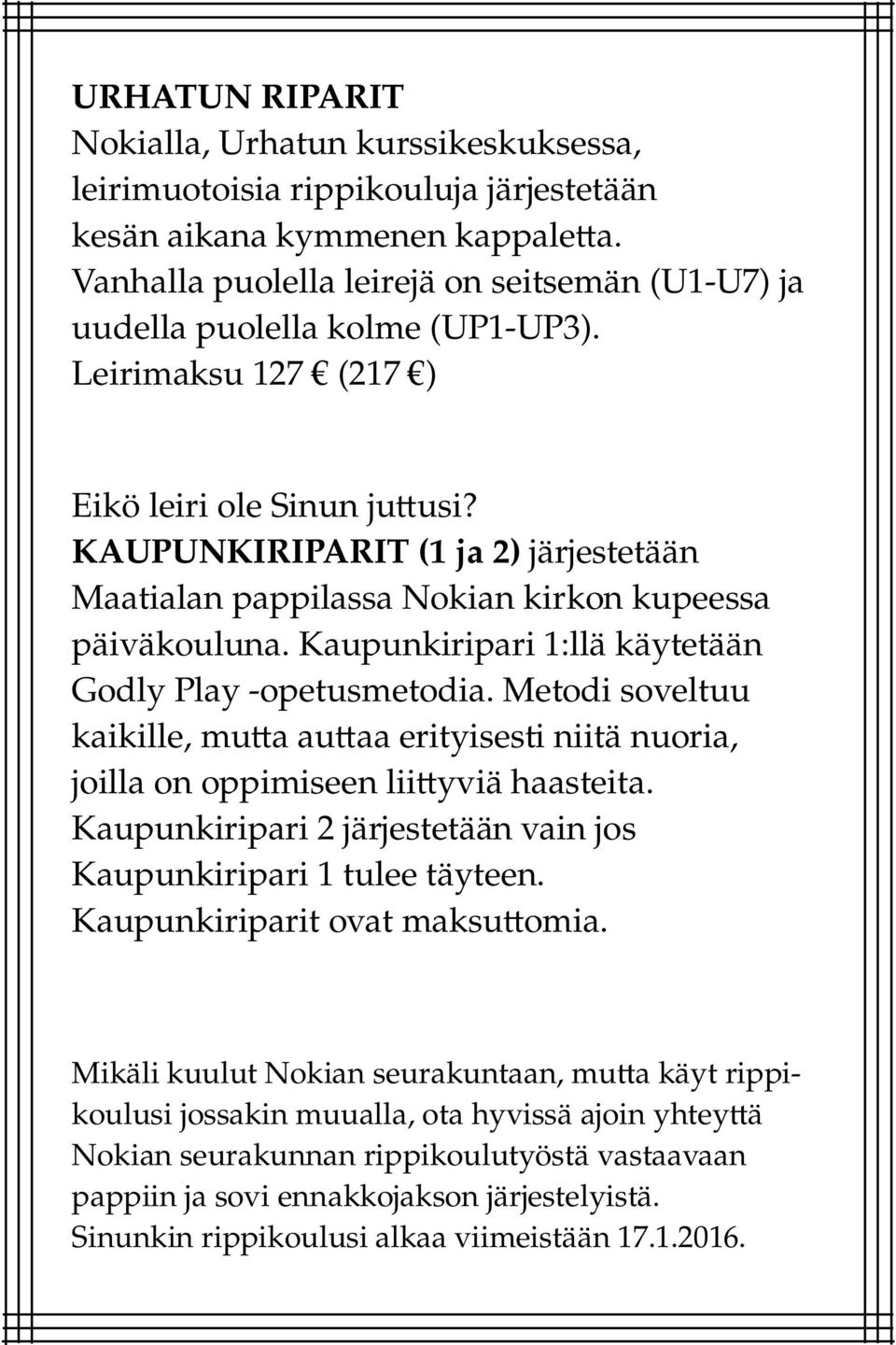 KAUPUNKIRIPARIT (1 ja 2) järjestetään Maatialan pappilassa Nokian kirkon kupeessa päiväkouluna. Kaupunkiripari 1:llä käytetään Godly Play -opetusmetodia.