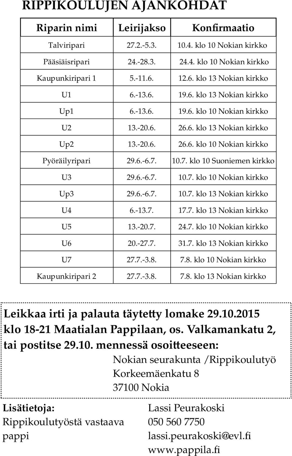 6.-6.7. 10.7. klo 10 Suoniemen kirkko U3 29.6.-6.7. 10.7. klo 10 Nokian kirkko Up3 29.6.-6.7. 10.7. klo 13 Nokian kirkko U4 6.-13.7. 17.7. klo 13 Nokian kirkko U5 13.-20.7. 24.7. klo 10 Nokian kirkko U6 20.