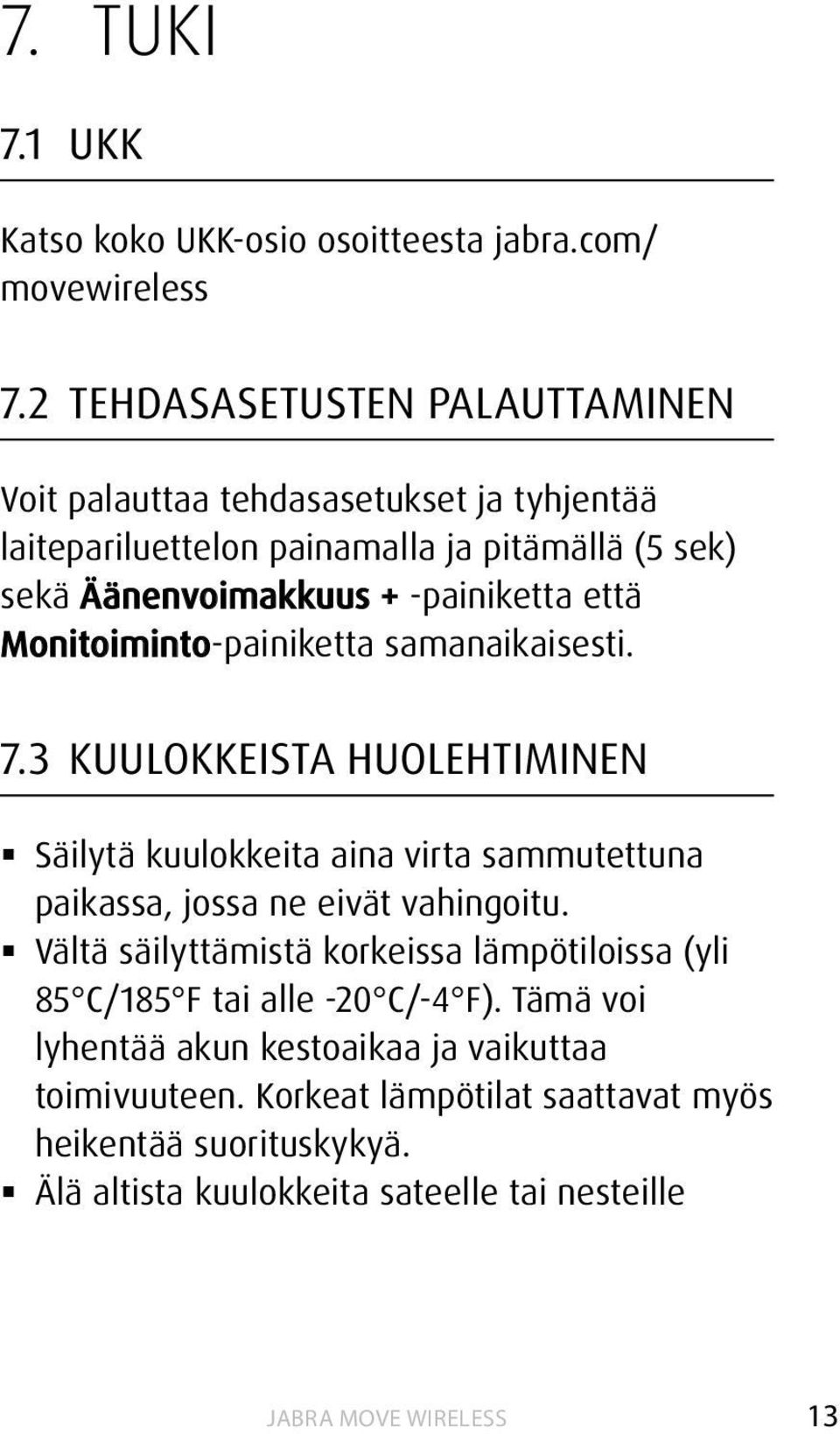 että Monitoiminto-painiketta samanaikaisesti. 7.3 KUULOKKEISTA HUOLEHTIMINEN Säilytä kuulokkeita aina virta sammutettuna paikassa, jossa ne eivät vahingoitu.