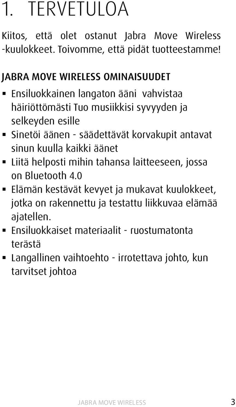 korvakupit antavat sinun kuulla kaikki äänet Liitä helposti mihin tahansa laitteeseen, jossa on Bluetooth 4.