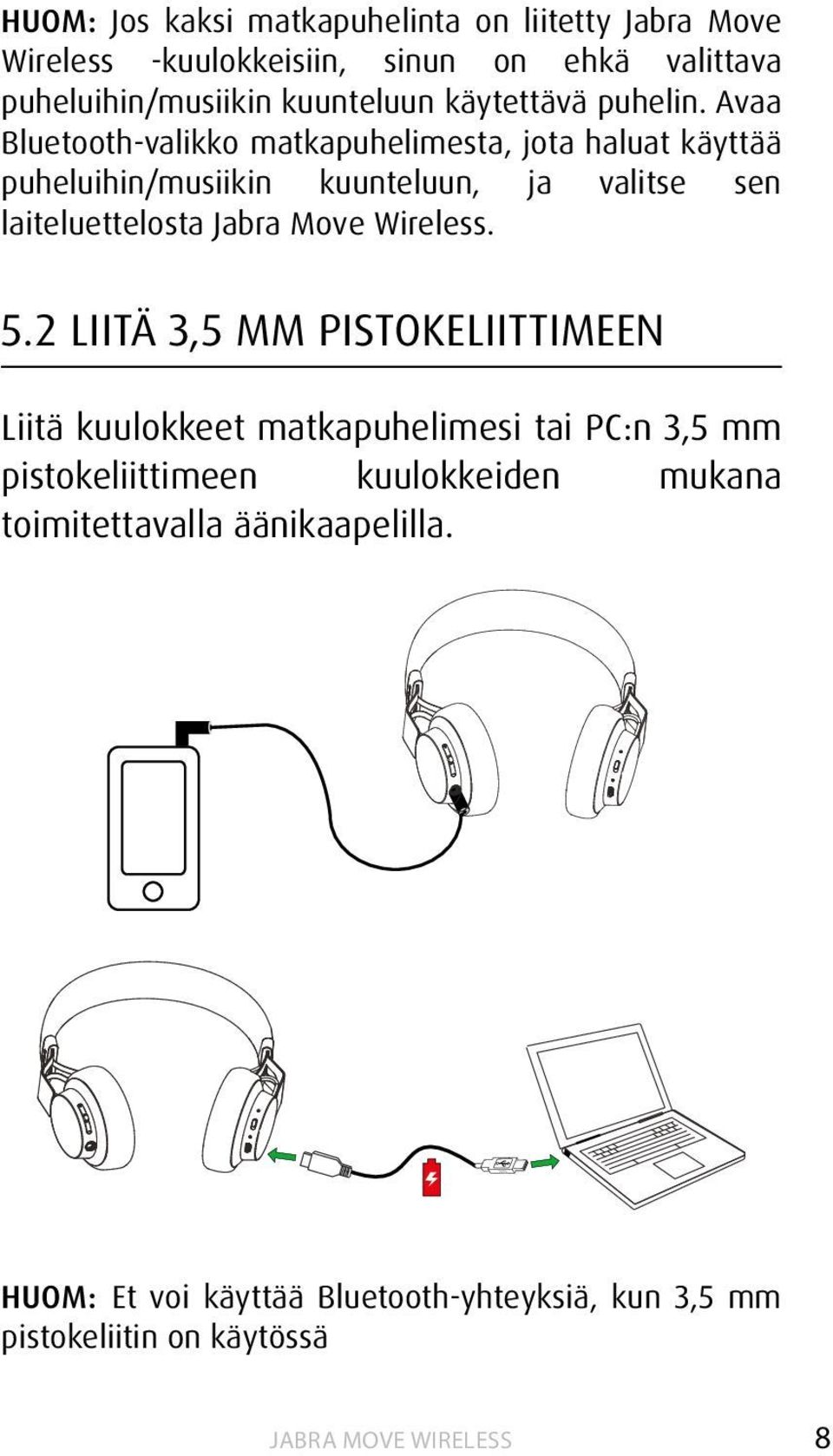 Avaa Bluetooth-valikko matkapuhelimesta, jota haluat käyttää puheluihin/musiikin kuunteluun, ja valitse sen laiteluettelosta Jabra