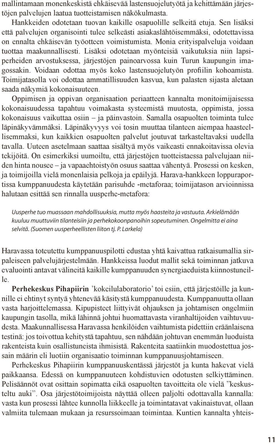 Lisäksi odotetaan myönteisiä vaikutuksia niin lapsiperheiden arvostuksessa, järjestöjen painoarvossa kuin Turun kaupungin imagossakin. Voidaan odottaa myös koko lastensuojelutyön profiilin kohoamista.