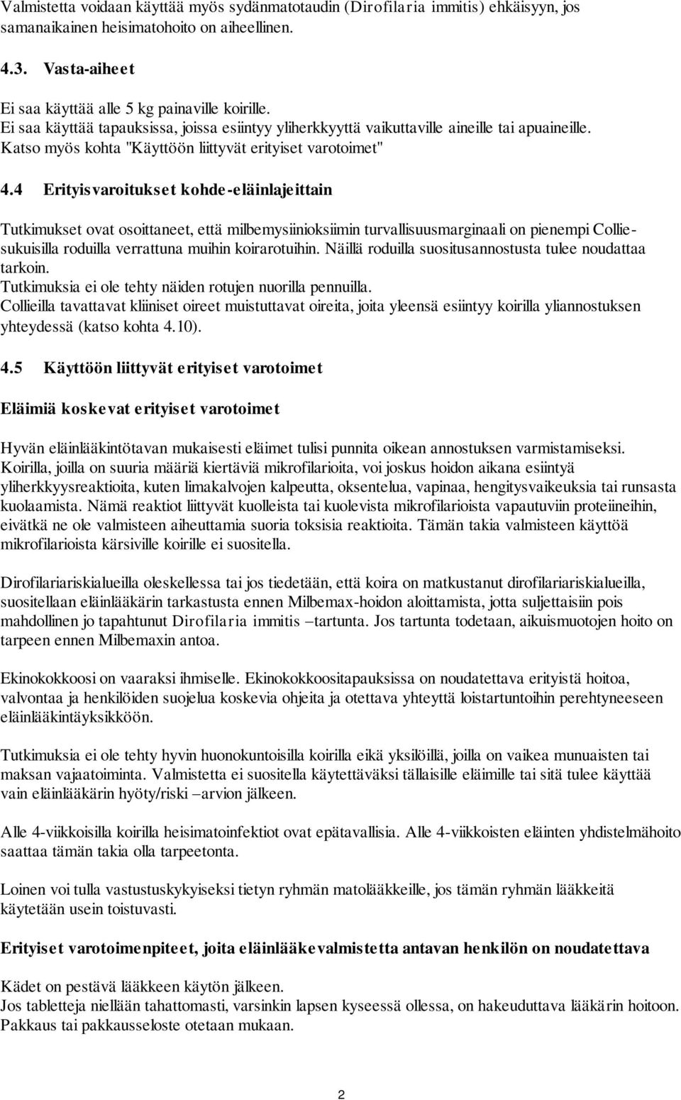 4 Erityisvaroitukset kohde-eläinlajeittain Tutkimukset ovat osoittaneet, että milbemysiinioksiimin turvallisuusmarginaali on pienempi Colliesukuisilla roduilla verrattuna muihin koirarotuihin.