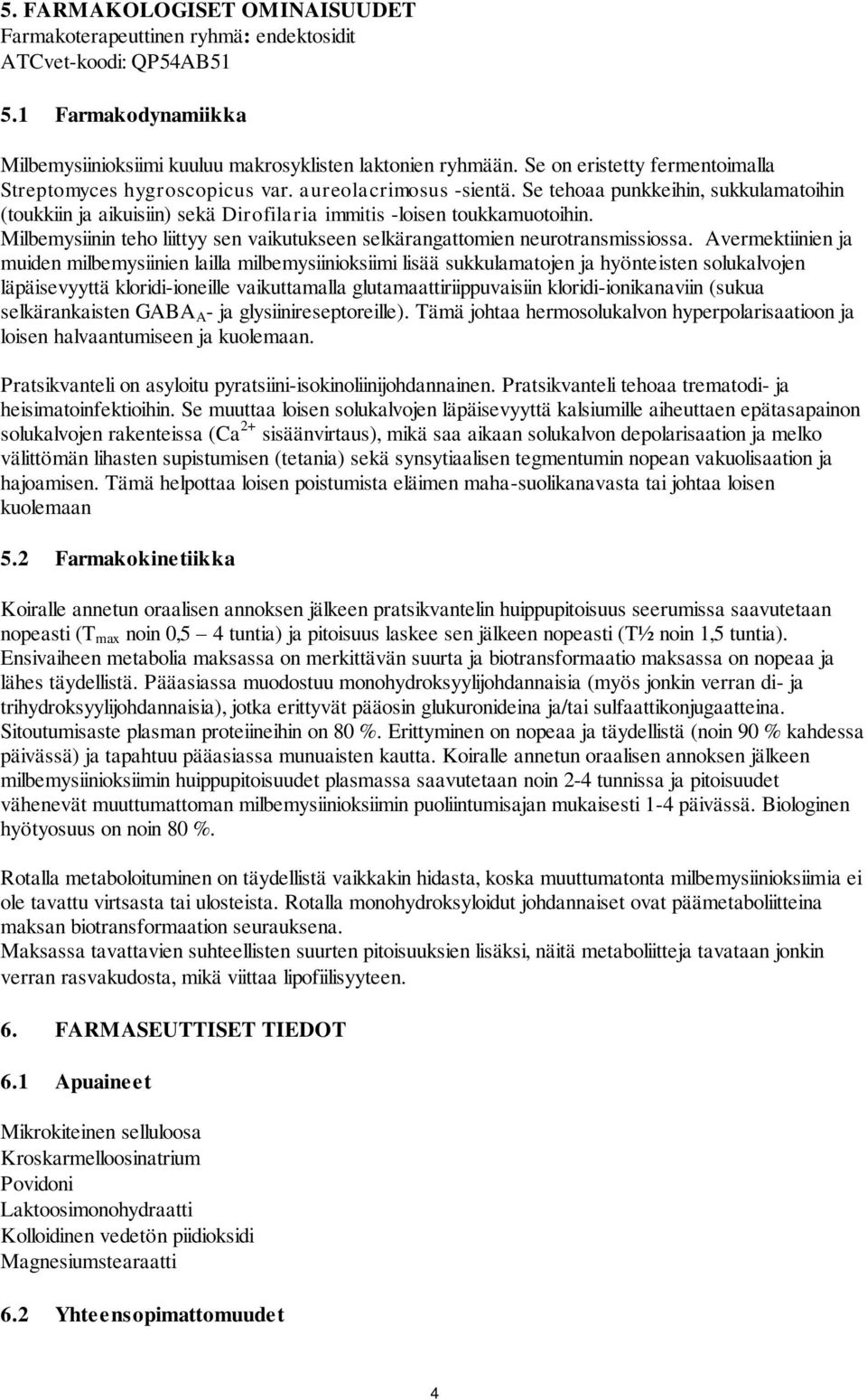 Milbemysiinin teho liittyy sen vaikutukseen selkärangattomien neurotransmissiossa.