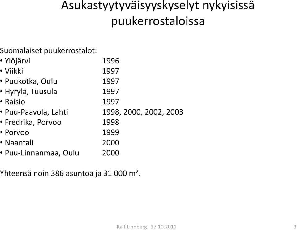 1997 Raisio 1997 Puu-Paavola, Lahti 1998, 2000, 2002, 2003 Fredrika, Porvoo