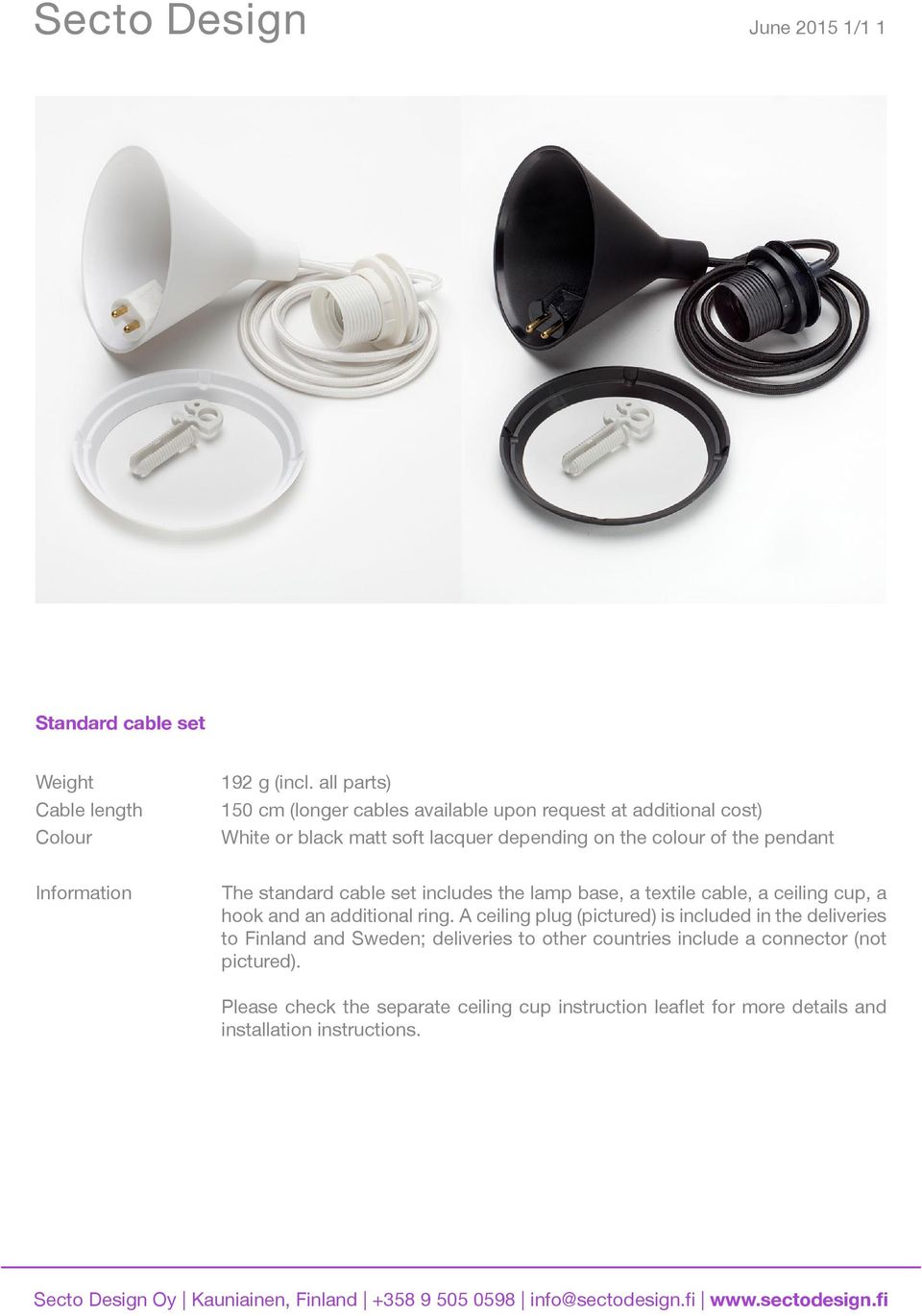 standard cable set includes the lamp base, a textile cable, a ceiling cup, a hook and an additional ring.
