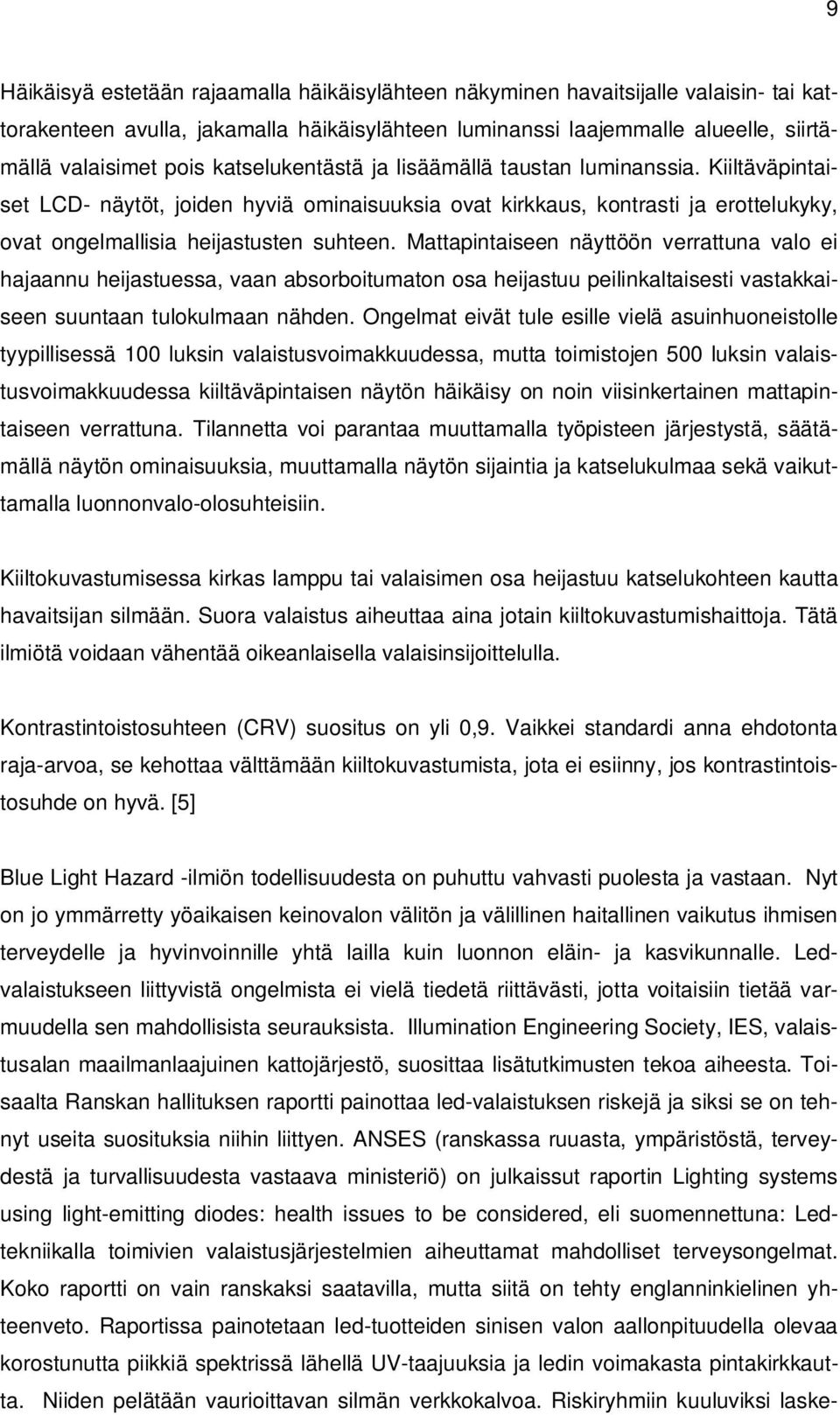 Mattapintaiseen näyttöön verrattuna valo ei hajaannu heijastuessa, vaan absorboitumaton osa heijastuu peilinkaltaisesti vastakkaiseen suuntaan tulokulmaan nähden.