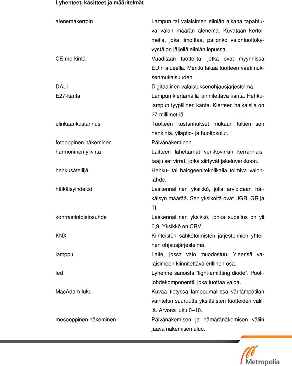 Kuvataan kertoimella, joka ilmoittaa, paljonko valontuottokyvystä on jäljellä eliniän lopussa. Vaaditaan tuotteilta, jotka ovat myynnissä EU:n alueella. Merkki takaa tuotteen vaatimuksenmukaisuuden.