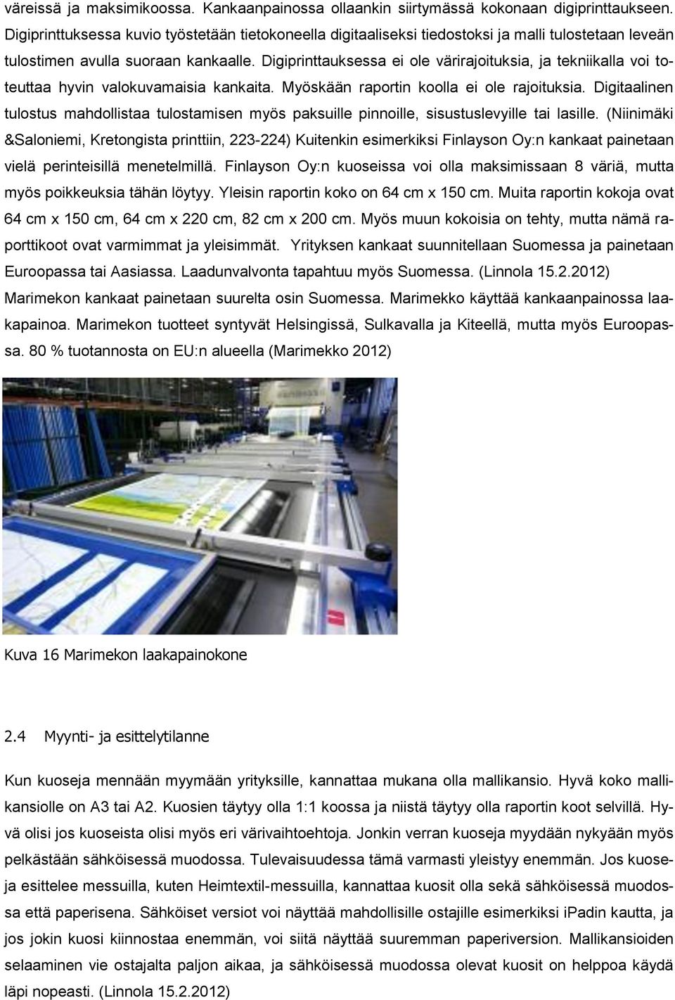 Digiprinttauksessa ei ole värirajoituksia, ja tekniikalla voi toteuttaa hyvin valokuvamaisia kankaita. Myöskään raportin koolla ei ole rajoituksia.