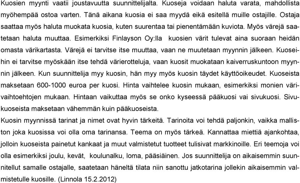 Esimerkiksi Finlayson Oy:lla kuosien värit tulevat aina suoraan heidän omasta värikartasta. Värejä ei tarvitse itse muuttaa, vaan ne muutetaan myynnin jälkeen.