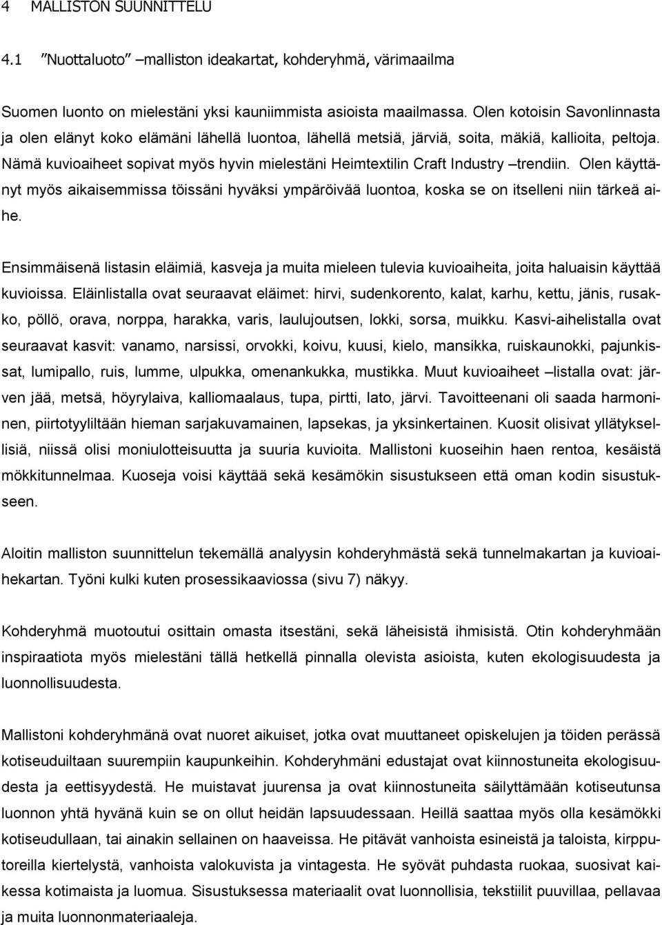 Nämä kuvioaiheet sopivat myös hyvin mielestäni Heimtextilin Craft Industry trendiin. Olen käyttänyt myös aikaisemmissa töissäni hyväksi ympäröivää luontoa, koska se on itselleni niin tärkeä aihe.