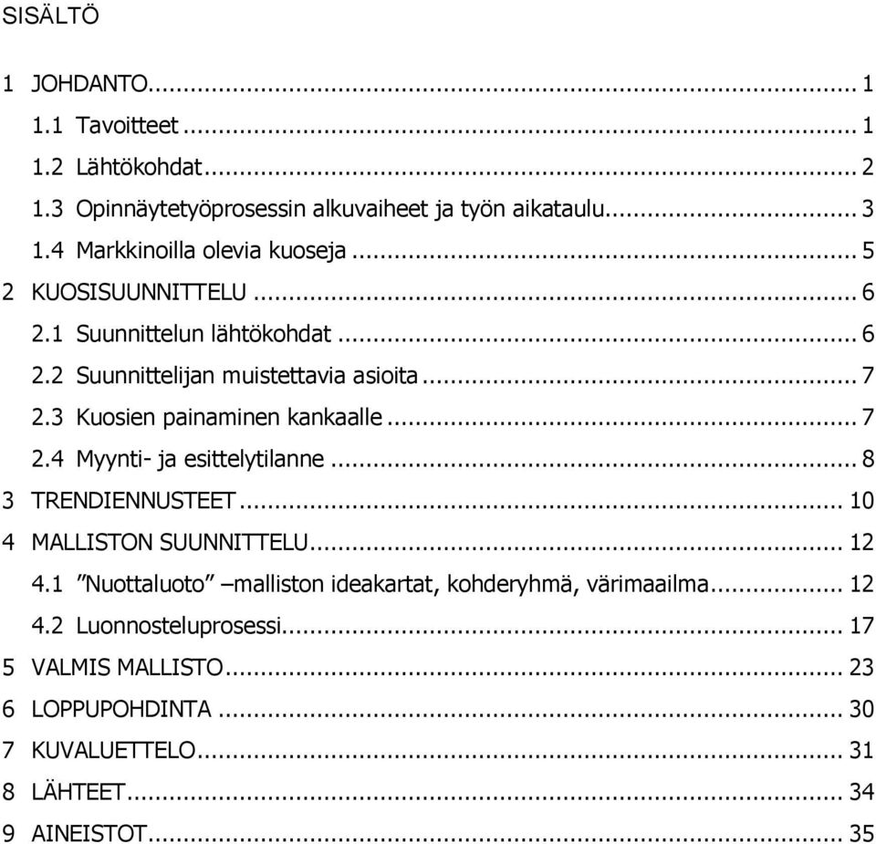 3 Kuosien painaminen kankaalle... 7 2.4 Myynti- ja esittelytilanne... 8 3 TRENDIENNUSTEET... 10 4 MALLISTON SUUNNITTELU... 12 4.