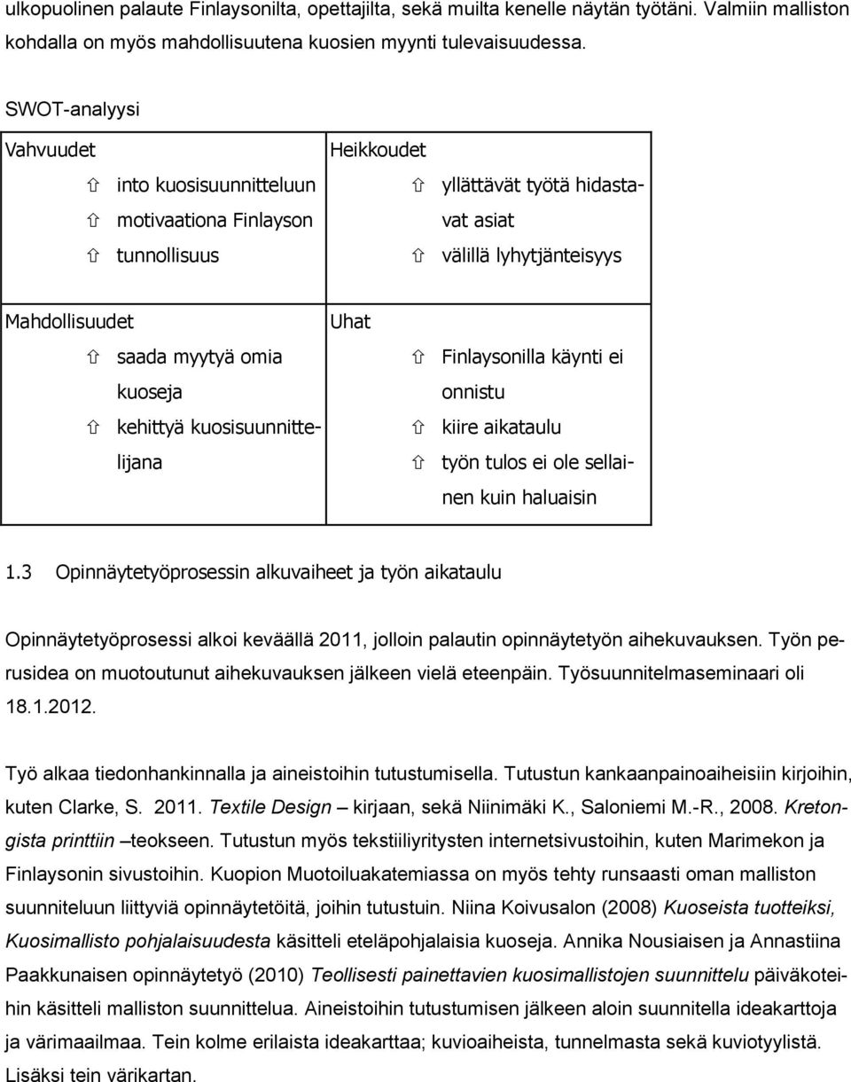 kehittyä kuosisuunnittelijana Uhat Finlaysonilla käynti ei onnistu kiire aikataulu työn tulos ei ole sellainen kuin haluaisin 1.