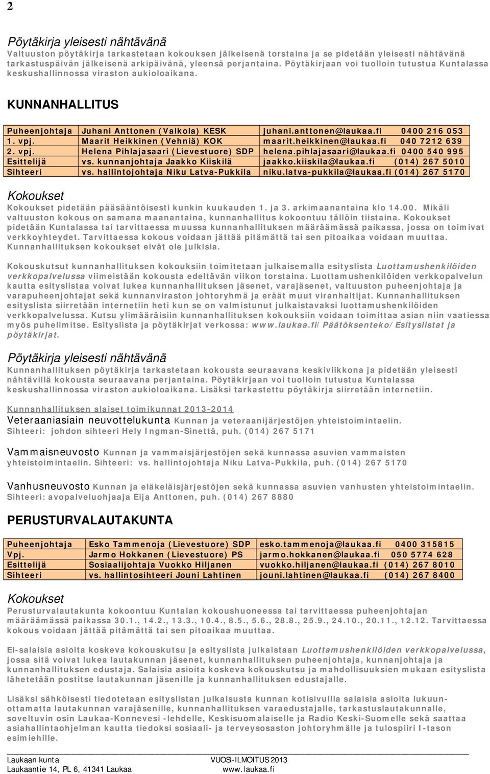 Maarit Heikkinen (Vehniä) KOK maarit.heikkinen@laukaa.fi 040 7212 639 2. vpj. Helena Pihlajasaari (Lievestuore) SDP helena.pihlajasaari@laukaa.fi 0400 540 995 Esittelijä vs.
