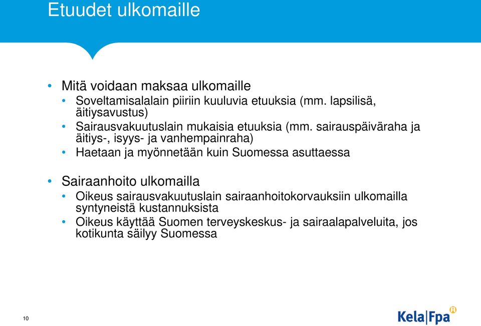 sairauspäiväraha ja äitiys-, isyys- ja vanhempainraha) Haetaan ja myönnetään kuin Suomessa asuttaessa Sairaanhoito