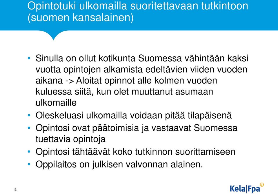 olet muuttanut asumaan ulkomaille Oleskeluasi ulkomailla voidaan pitää tilapäisenä Opintosi ovat päätoimisia ja