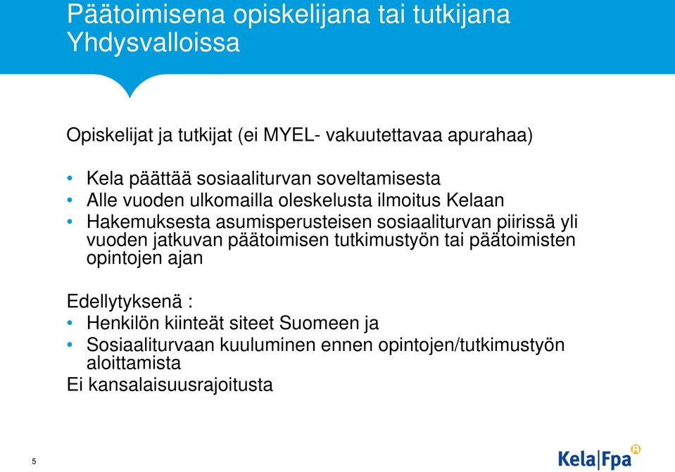 sosiaaliturvan piirissä yli vuoden jatkuvan päätoimisen tutkimustyön tai päätoimisten opintojen ajan Edellytyksenä :