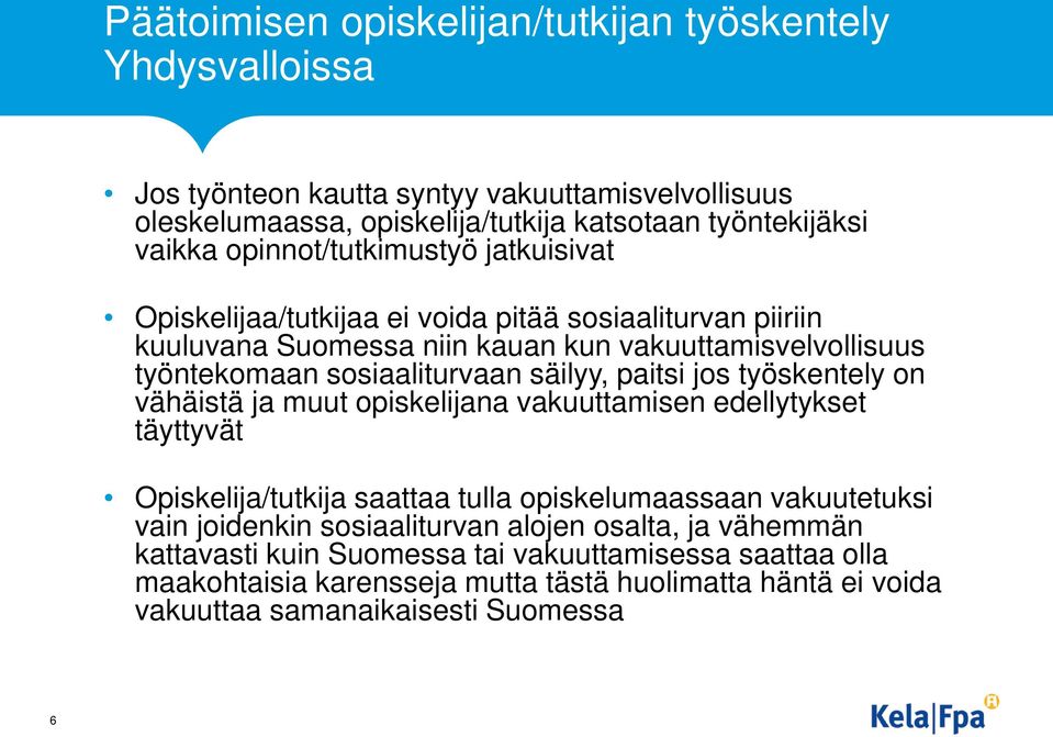 säilyy, paitsi jos työskentely on vähäistä ja muut opiskelijana vakuuttamisen edellytykset täyttyvät Opiskelija/tutkija saattaa tulla opiskelumaassaan vakuutetuksi vain joidenkin