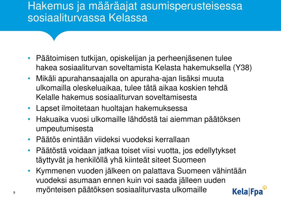 hakemuksessa Hakuaika vuosi ulkomaille lähdöstä tai aiemman päätöksen umpeutumisesta Päätös enintään viideksi vuodeksi kerrallaan Päätöstä voidaan jatkaa toiset viisi vuotta, jos edellytykset