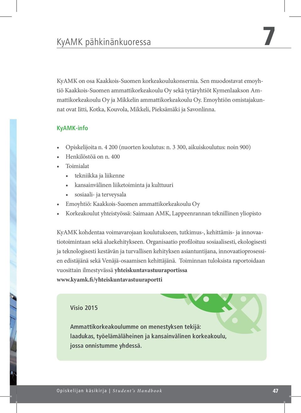 Emoyhtiön omistajakunnat ovat Iitti, Kotka, Kouvola, Mikkeli, Pieksämäki ja Savonlinna. KyAMK-info Opiskelijoita n. 4 200 (nuorten koulutus: n. 3 300, aikuiskoulutus: noin 900) Henkilöstöä on n.