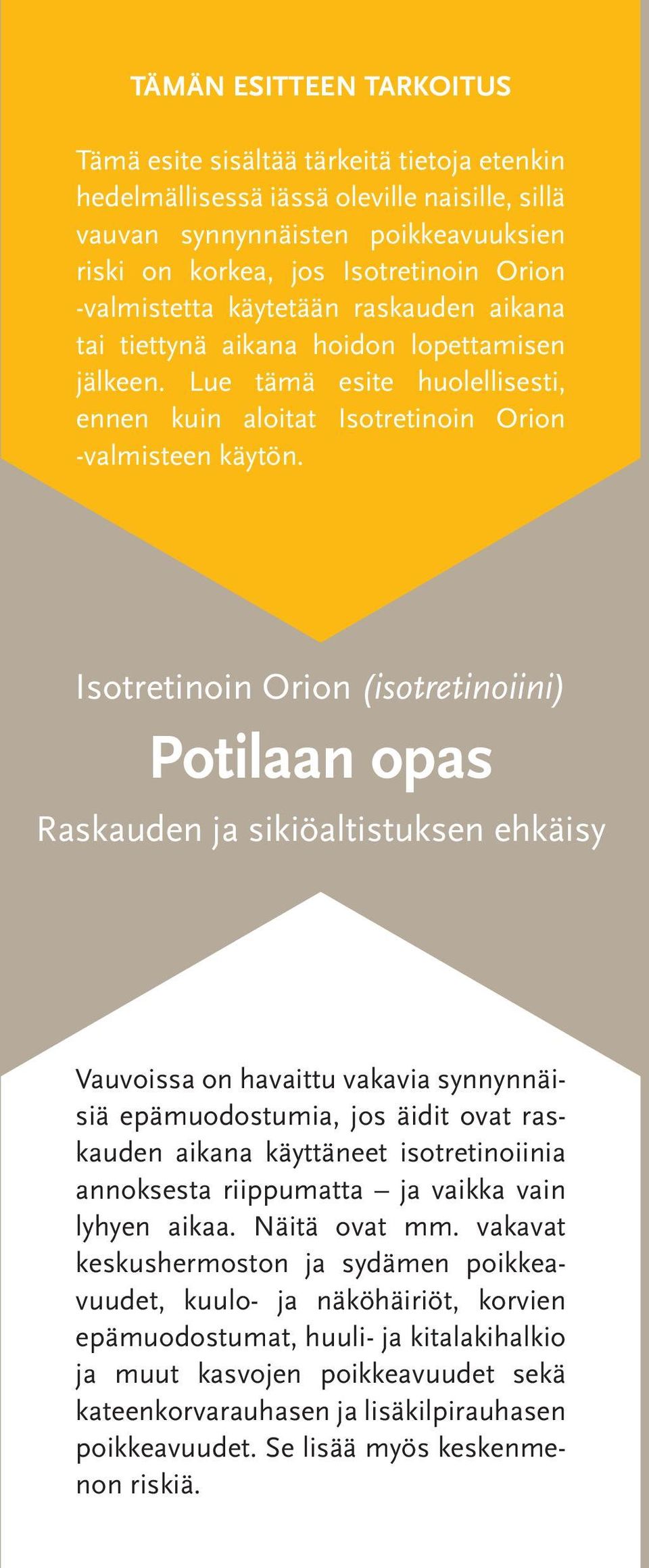 Isotretinoin Orion (isotretinoiini) Potilaan opas Raskauden ja sikiöaltistuksen ehkäisy Vauvoissa on havaittu vakavia synnynnäisiä epämuodostumia, jos äidit ovat raskauden aikana käyttäneet