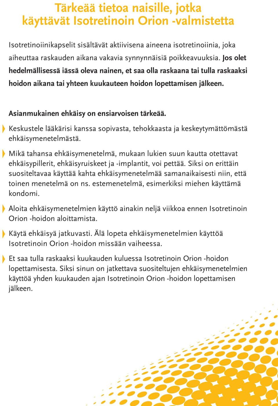 Asianmukainen ehkäisy on ensiarvoisen tärkeää. Keskustele lääkärisi kanssa sopivasta, tehokkaasta ja keskeytymättömästä ehkäisymenetelmästä.