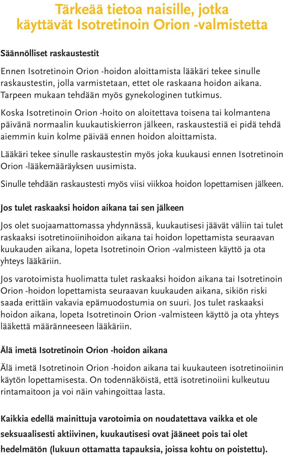 Koska Isotretinoin Orion -hoito on aloitettava toisena tai kolmantena päivänä normaalin kuukautiskierron jälkeen, raskaustestiä ei pidä tehdä aiemmin kuin kolme päivää ennen hoidon aloittamista.