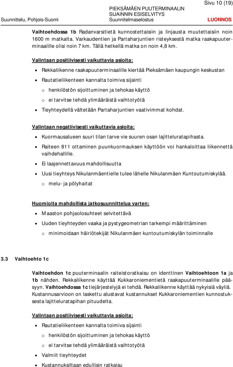 Valintaan positiivisesti vaikuttavia asioita: Rekkaliikenne raakapuuterminaalille kiertää Pieksämäen kaupungin keskustan Rautatieliikenteen kannalta toimiva sijainti o henkilöstön sijoittuminen ja