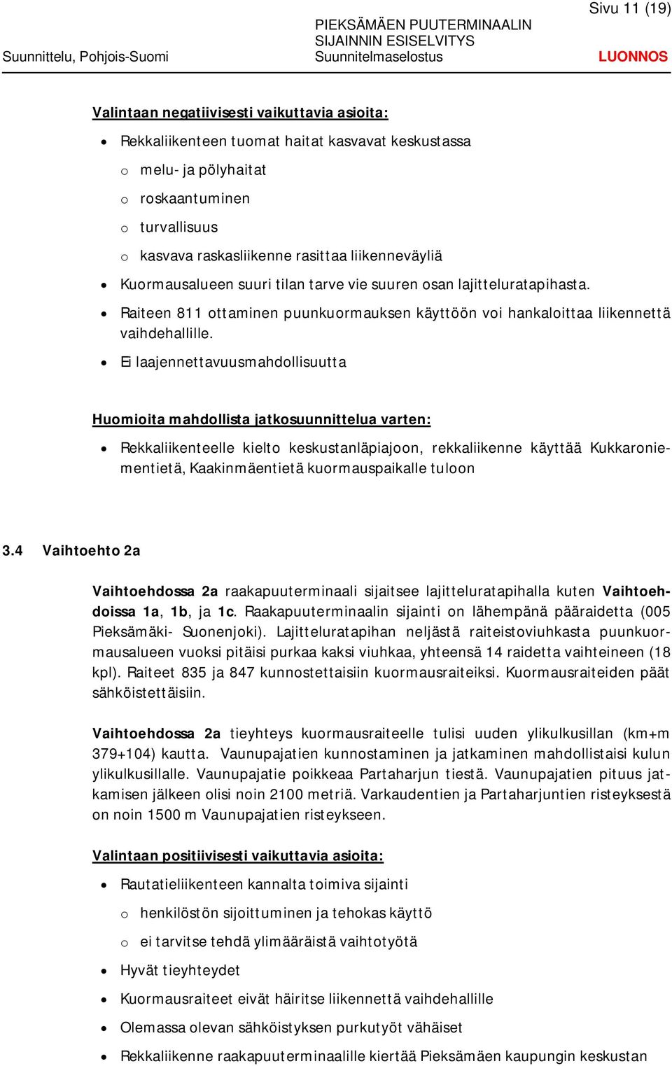 Ei laajennettavuusmahdollisuutta Huomioita mahdollista jatkosuunnittelua varten: Rekkaliikenteelle kielto keskustanläpiajoon, rekkaliikenne käyttää Kukkaroniementietä, Kaakinmäentietä