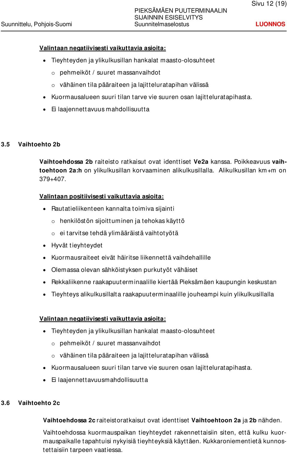 Poikkeavuus vaihtoehtoon 2a:h on ylikulkusillan korvaaminen alikulkusillalla. Alikulkusillan km+m on 379+407.