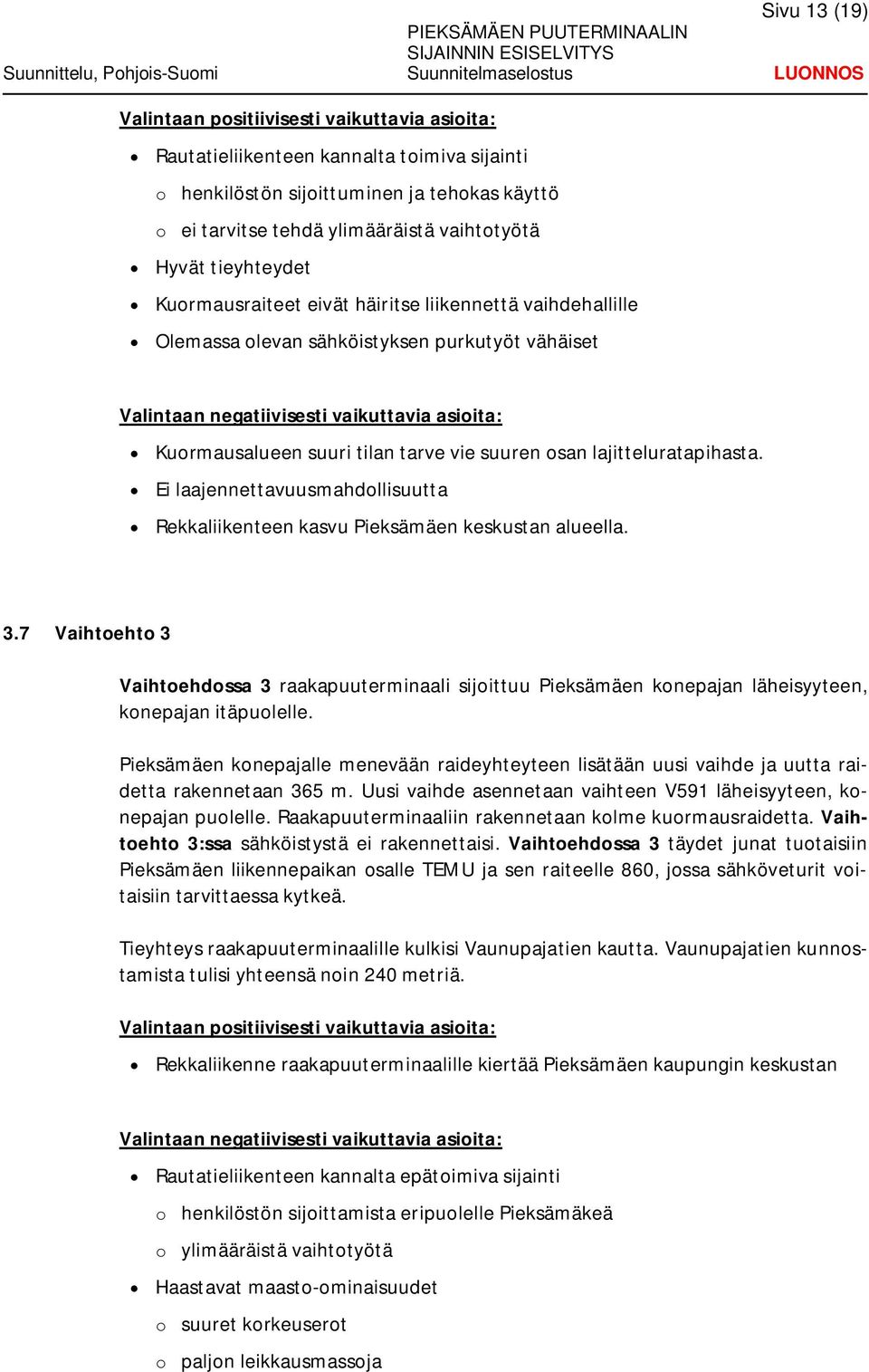tarve vie suuren osan lajitteluratapihasta. Ei laajennettavuusmahdollisuutta Rekkaliikenteen kasvu Pieksämäen keskustan alueella. 3.