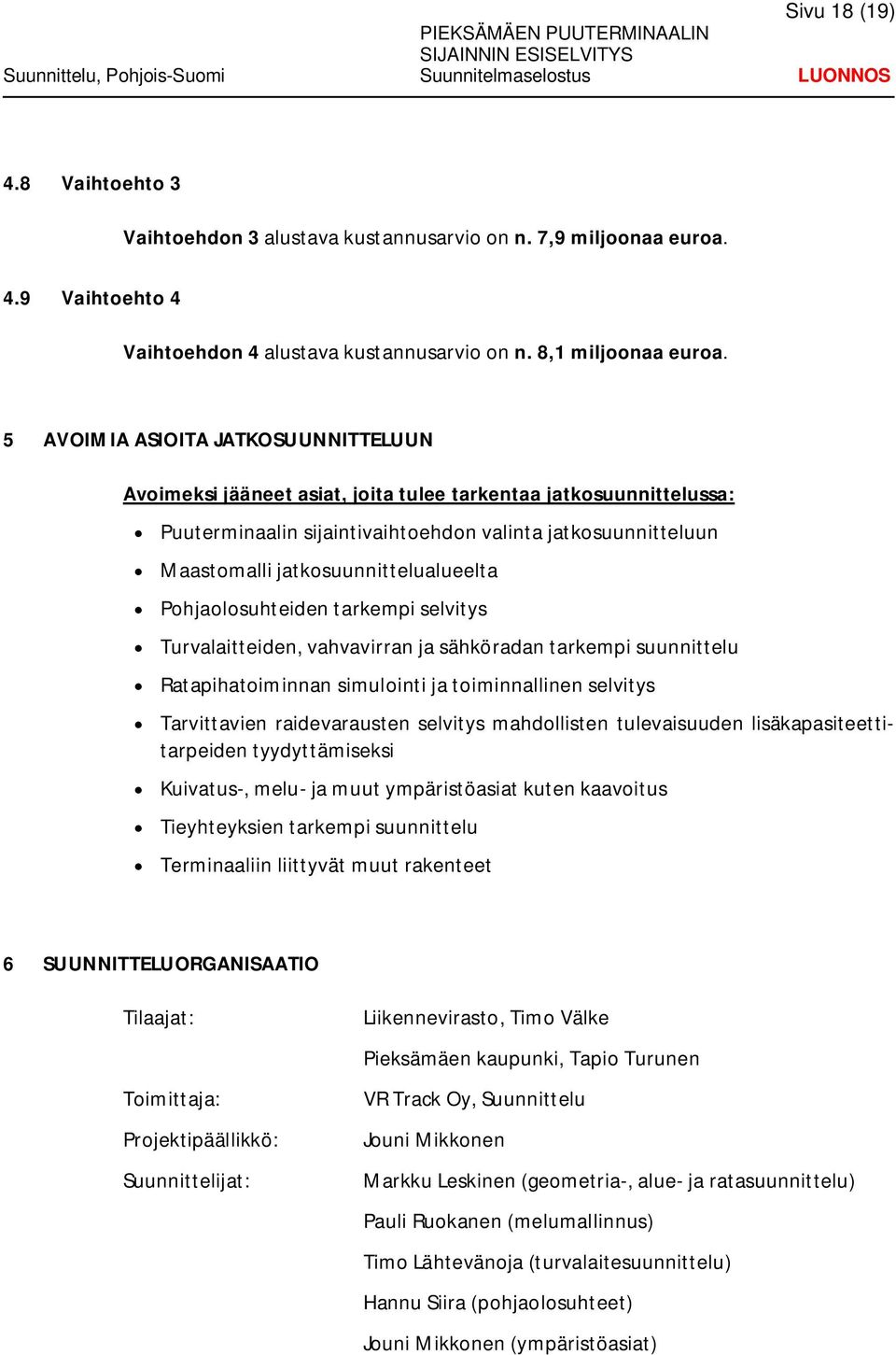 jatkosuunnittelualueelta Pohjaolosuhteiden tarkempi selvitys Turvalaitteiden, vahvavirran ja sähköradan tarkempi suunnittelu Ratapihatoiminnan simulointi ja toiminnallinen selvitys Tarvittavien