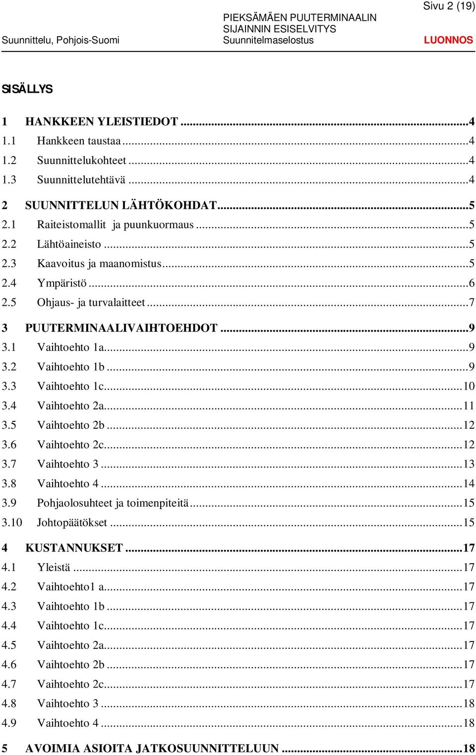 .. 10 3.4 Vaihtoehto 2a... 11 3.5 Vaihtoehto 2b... 12 3.6 Vaihtoehto 2c... 12 3.7 Vaihtoehto 3... 13 3.8 Vaihtoehto 4... 14 3.9 Pohjaolosuhteet ja toimenpiteitä... 15 3.10 Johtopäätökset.