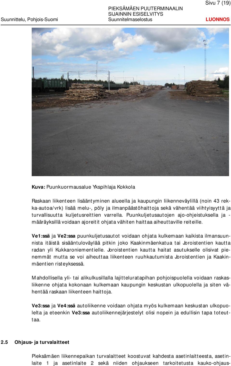 Ve1:ssä ja Ve2:ssa puunkuljetusautot voidaan ohjata kulkemaan kaikista ilmansuunnista itäistä sisääntuloväylää pitkin joko Kaakinmäenkatua tai Joroistentien kautta radan yli Kukkaroniementielle.