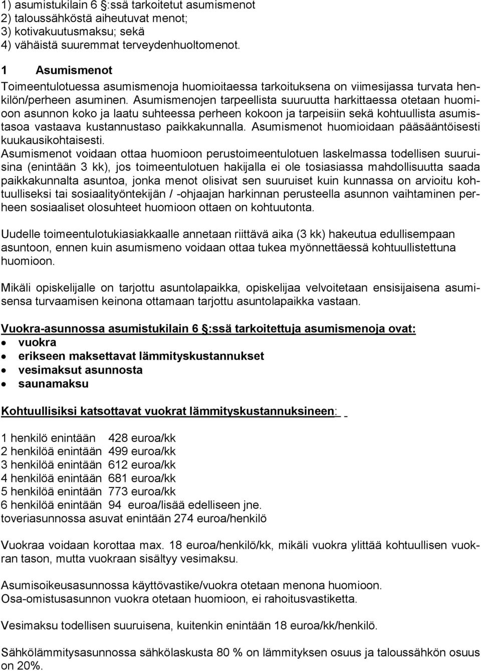 Asumismenojen tarpeellista suuruutta harkittaessa otetaan huomioon asunnon koko ja laatu suhteessa perheen kokoon ja tarpeisiin sekä kohtuullista asumistasoa vastaava kustannustaso paikkakunnalla.