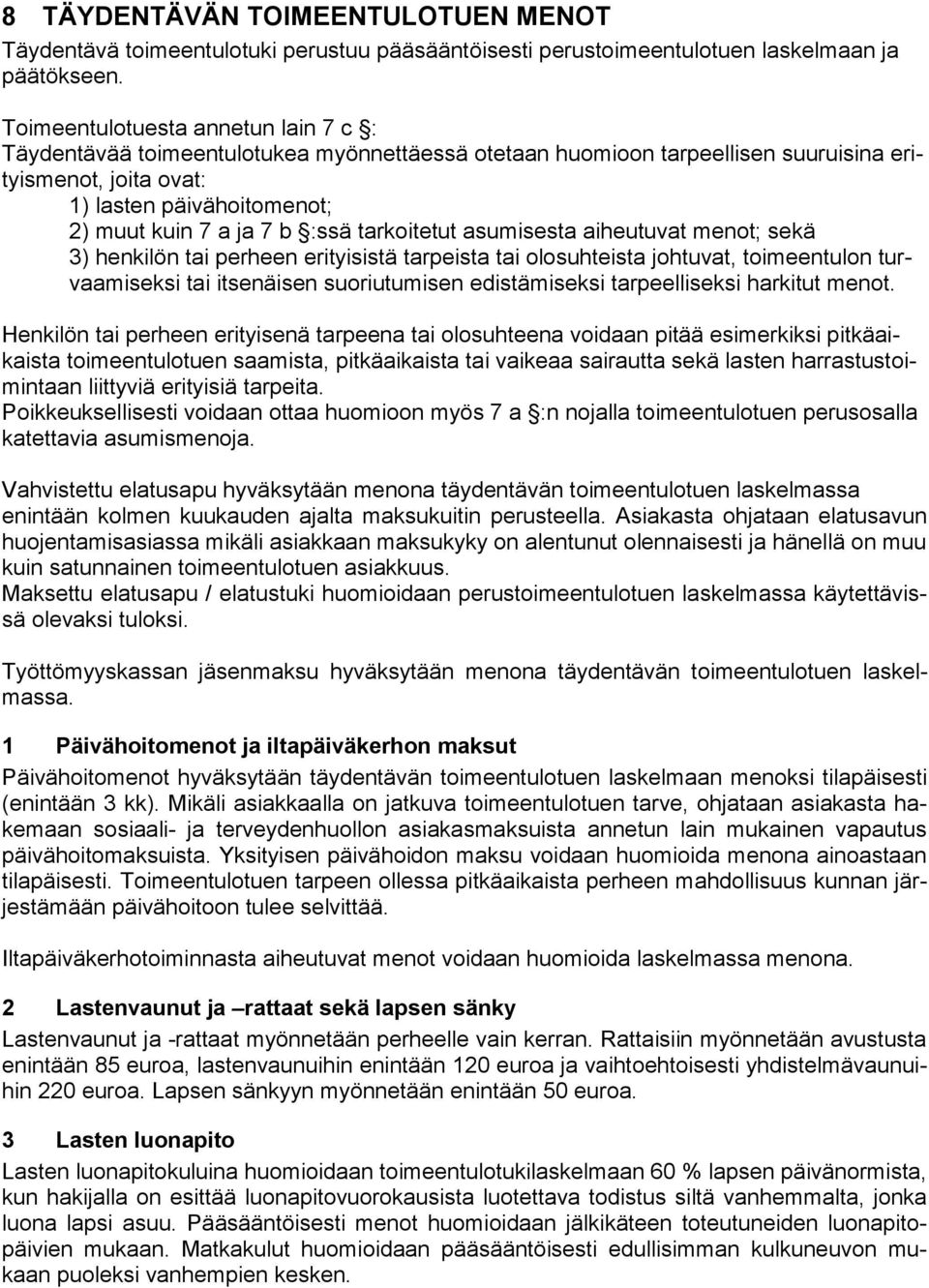 :ssä tarkoitetut asumisesta aiheutuvat menot; sekä 3) henkilön tai perheen erityisistä tarpeista tai olosuhteista johtuvat, toimeentulon turvaamiseksi tai itsenäisen suoriutumisen edistämiseksi