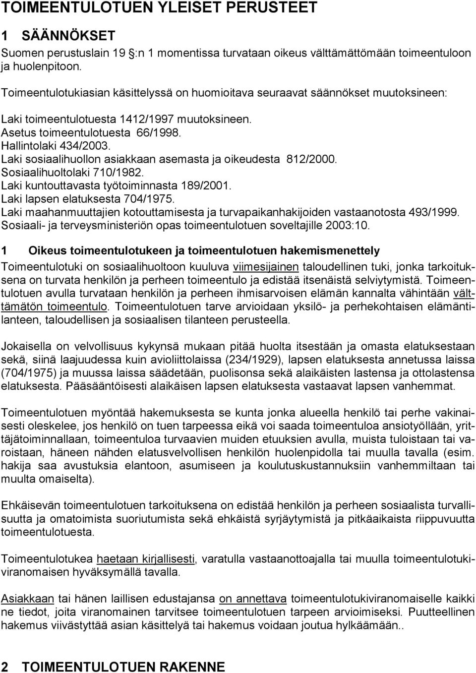 Laki sosiaalihuollon asiakkaan asemasta ja oikeudesta 812/2000. Sosiaalihuoltolaki 710/1982. Laki kuntouttavasta työtoiminnasta 189/2001. Laki lapsen elatuksesta 704/1975.